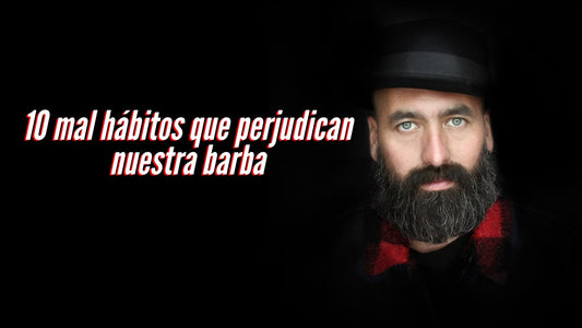 10 mal hábitos que perjudican nuestra barba
