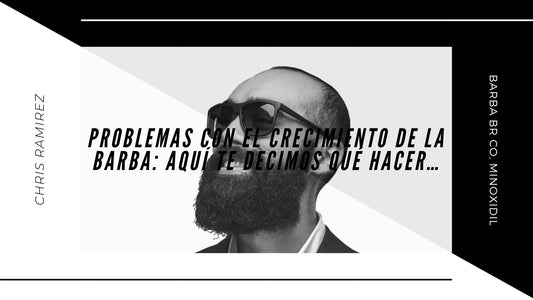 PROBLEMAS CON EL CRECIMIENTO DE LA BARBA: AQUÍ TE DECIMOS QUÉ HACER…